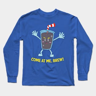 Come At Me Brew! Long Sleeve T-Shirt